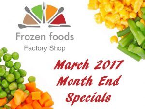 March 2017 Month End Specials at Frozen Foods Factory Shop